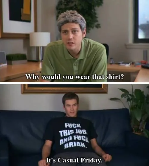 Office Space scene: 'Why would you wear that shirt?' — 'It's Casual Friday.'